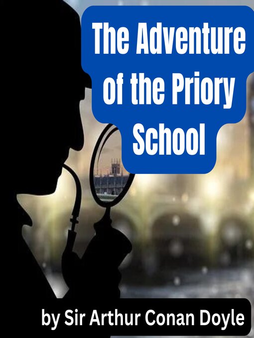 Title details for The Adventure of the Priory School by Sir Arthur Conan Doyle - Available